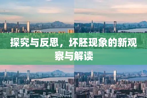 探究与反思，坏胚现象的新观察与解读