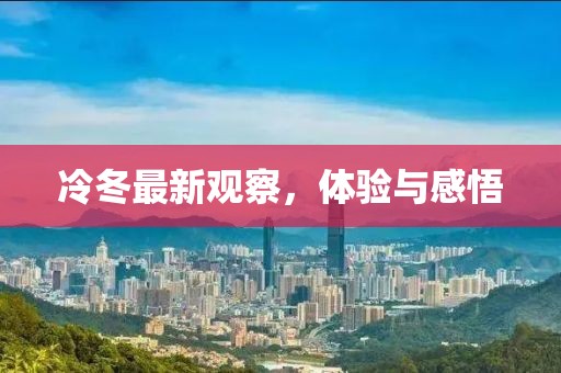 冷冬最新观察，体验与感悟