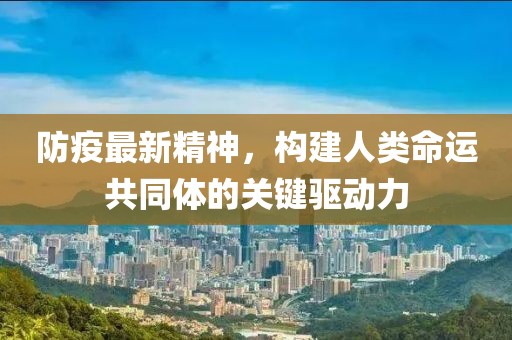 防疫最新精神，构建人类命运共同体的关键驱动力