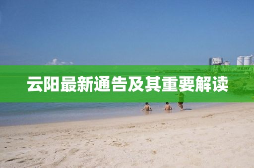 云阳最新通告及其重要解读