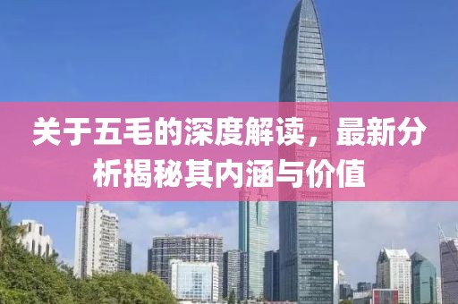 关于五毛的深度解读，最新分析揭秘其内涵与价值