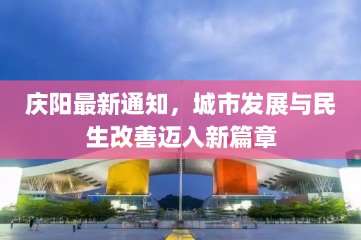 庆阳最新通知，城市发展与民生改善迈入新篇章