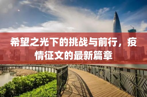 希望之光下的挑战与前行，疫情征文的最新篇章