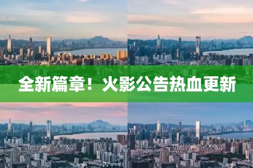 全新篇章！火影公告热血更新