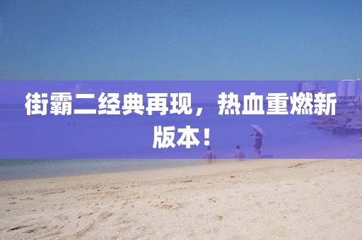 街霸二经典再现，热血重燃新版本！