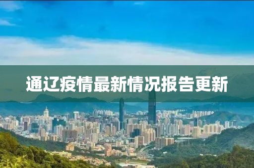 通辽疫情最新情况报告更新