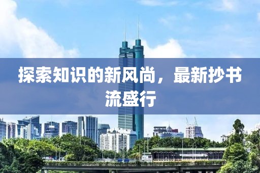 探索知识的新风尚，最新抄书流盛行