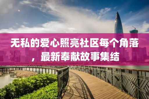 无私的爱心照亮社区每个角落，最新奉献故事集结