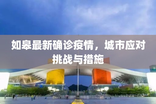 如皋最新确诊疫情，城市应对挑战与措施