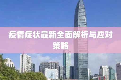 疫情症状最新全面解析与应对策略