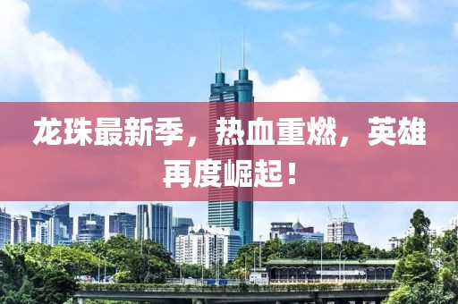 龙珠最新季，热血重燃，英雄再度崛起！