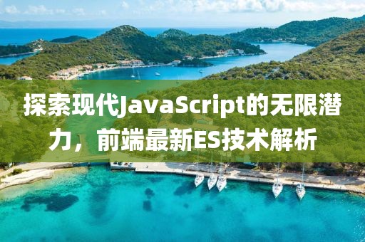 探索现代JavaScript的无限潜力，前端最新ES技术解析
