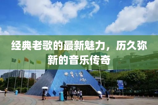经典老歌的最新魅力，历久弥新的音乐传奇
