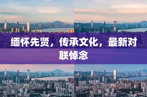 缅怀先贤，传承文化，最新对联悼念
