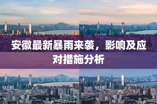 安徽最新暴雨来袭，影响及应对措施分析
