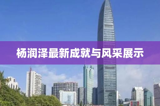 杨润泽最新成就与风采展示