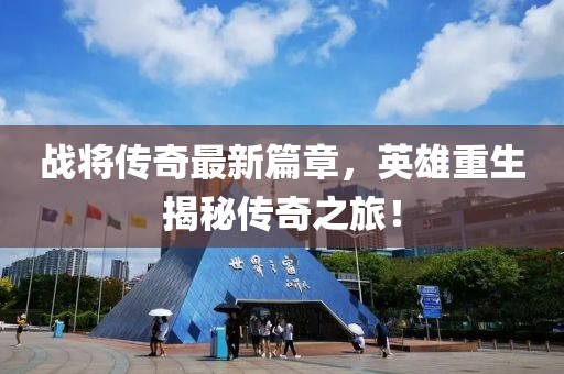 战将传奇最新篇章，英雄重生揭秘传奇之旅！