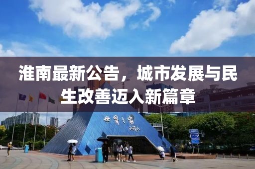 淮南最新公告，城市发展与民生改善迈入新篇章