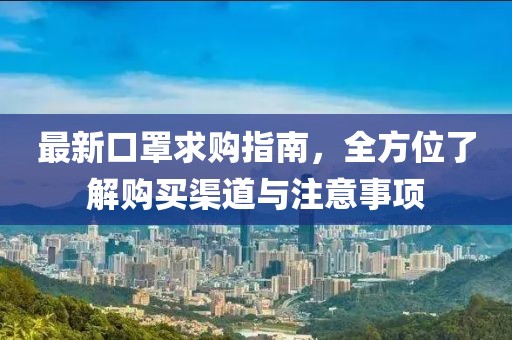 最新口罩求购指南，全方位了解购买渠道与注意事项