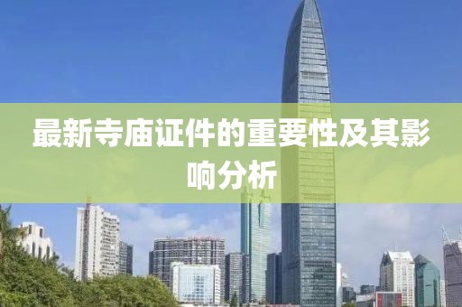 最新寺庙证件的重要性及其影响分析