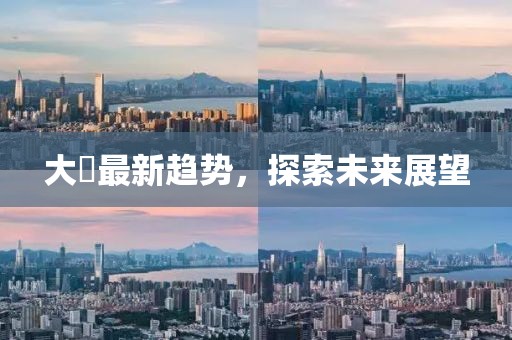 大痳最新趋势，探索未来展望