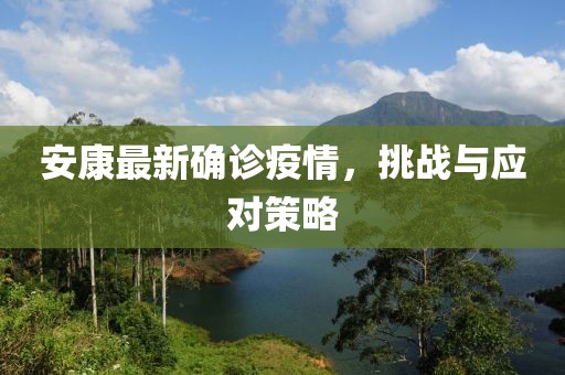 安康最新确诊疫情，挑战与应对策略