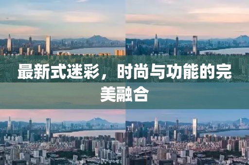 最新式迷彩，时尚与功能的完美融合