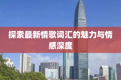 探索最新情歌词汇的魅力与情感深度