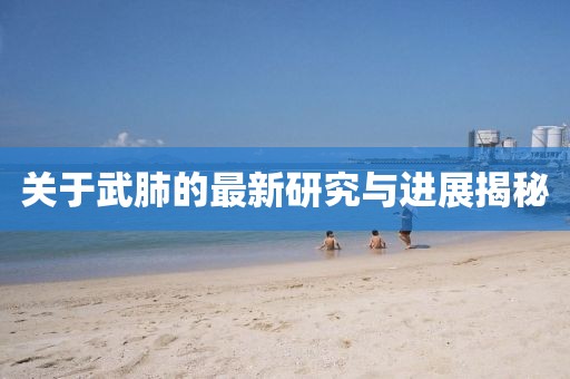关于武肺的最新研究与进展揭秘