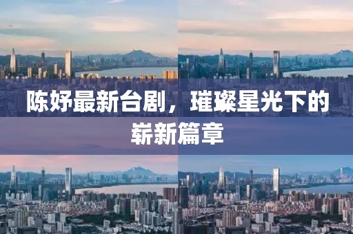 陈妤最新台剧，璀璨星光下的崭新篇章