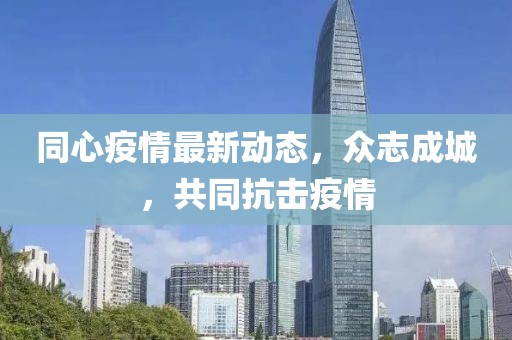 同心疫情最新动态，众志成城，共同抗击疫情