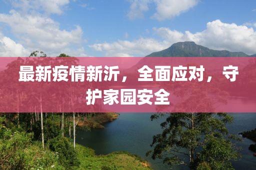 最新疫情新沂，全面应对，守护家园安全