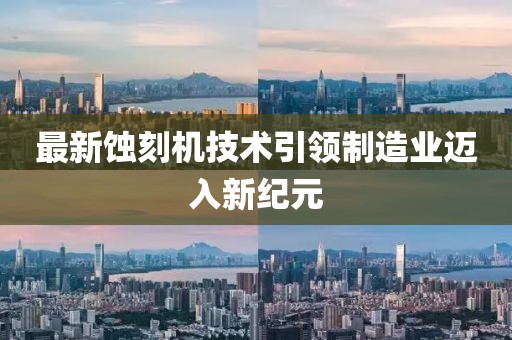 最新蚀刻机技术引领制造业迈入新纪元