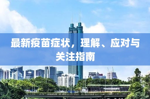 最新疫苗症状，理解、应对与关注指南