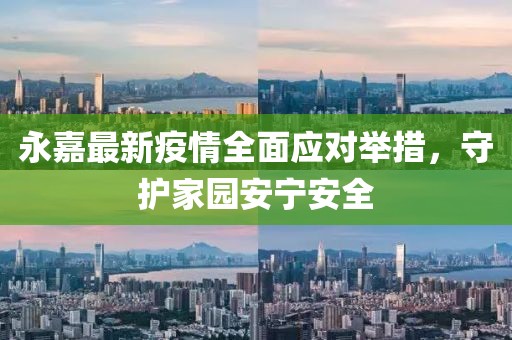 永嘉最新疫情全面应对举措，守护家园安宁安全