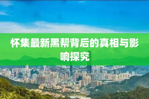 怀集最新黑帮背后的真相与影响探究