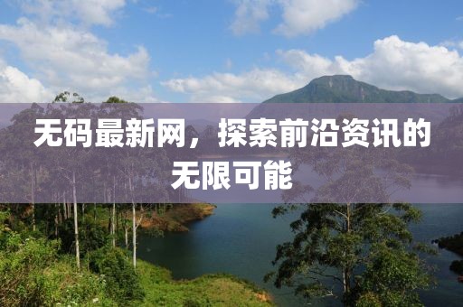 无码最新网，探索前沿资讯的无限可能