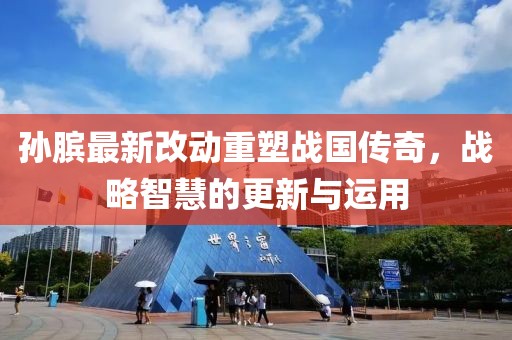 孙膑最新改动重塑战国传奇，战略智慧的更新与运用