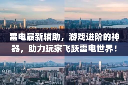雷电最新辅助，游戏进阶的神器，助力玩家飞跃雷电世界！