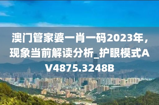 澳门管家婆一肖一码2023年，现象当前解读分析_护眼模式AV4875.3248B