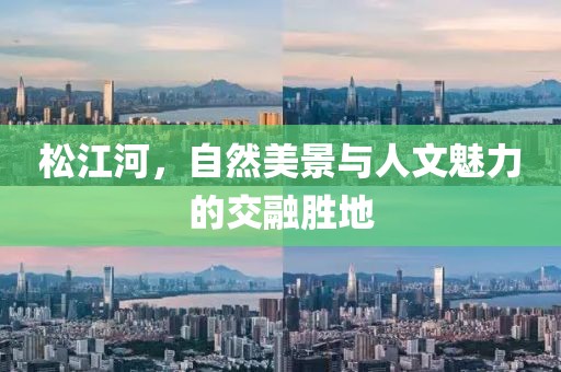 松江河，自然美景与人文魅力的交融胜地