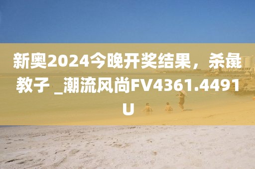 新奥2024今晚开奖结果，杀彘教子 _潮流风尚FV4361.4491U