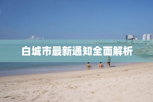 白城市最新通知全面解析