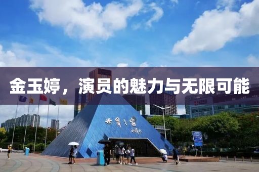 金玉婷，演员的魅力与无限可能