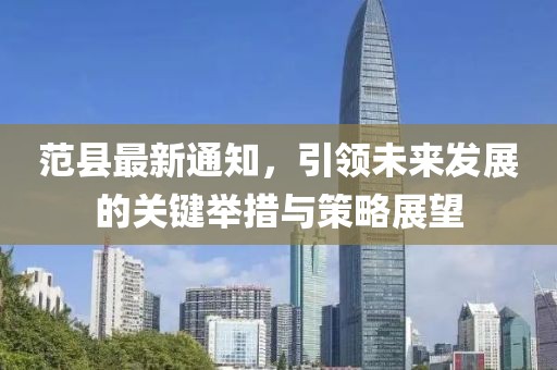 范县最新通知，引领未来发展的关键举措与策略展望