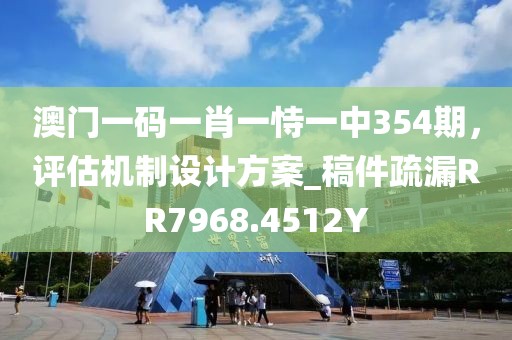 澳门一码一肖一恃一中354期，评估机制设计方案_稿件疏漏RR7968.4512Y
