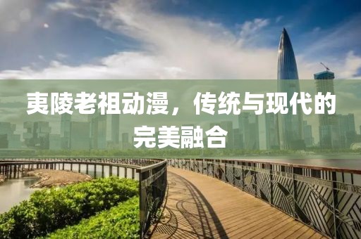 夷陵老祖动漫，传统与现代的完美融合