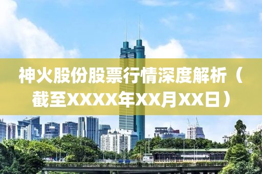 神火股份股票行情深度解析（截至XXXX年XX月XX日）