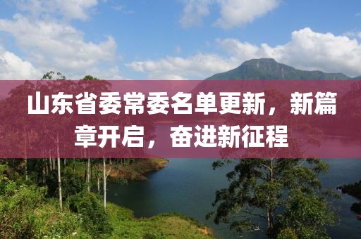 山东省委常委名单更新，新篇章开启，奋进新征程