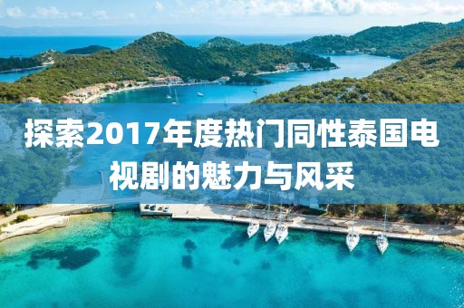 探索2017年度热门同性泰国电视剧的魅力与风采